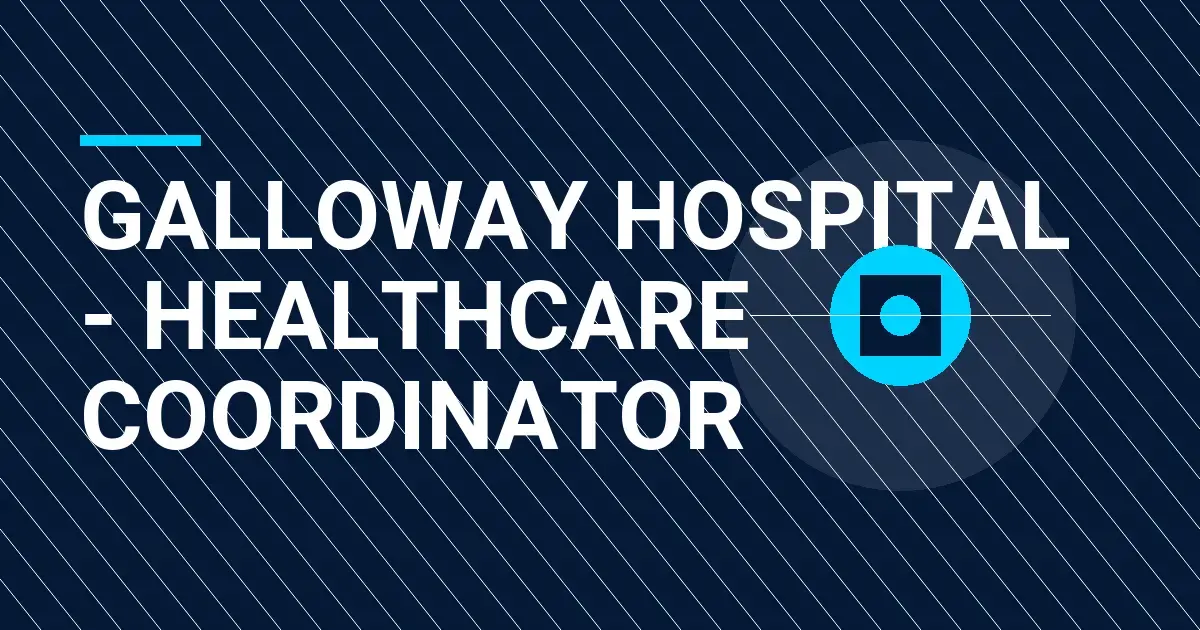 Galloway Hospital - Healthcare Coordinator