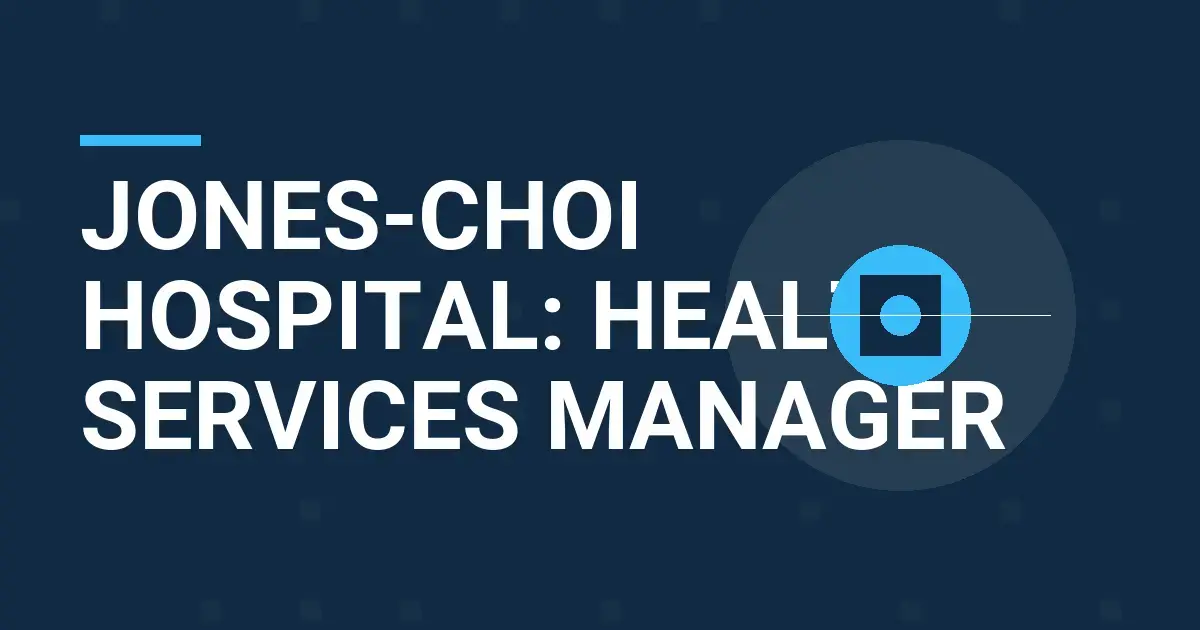 Jones-Choi Hospital: Health Services Manager