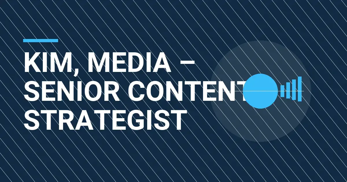 Kim, Media – Senior Content Strategist